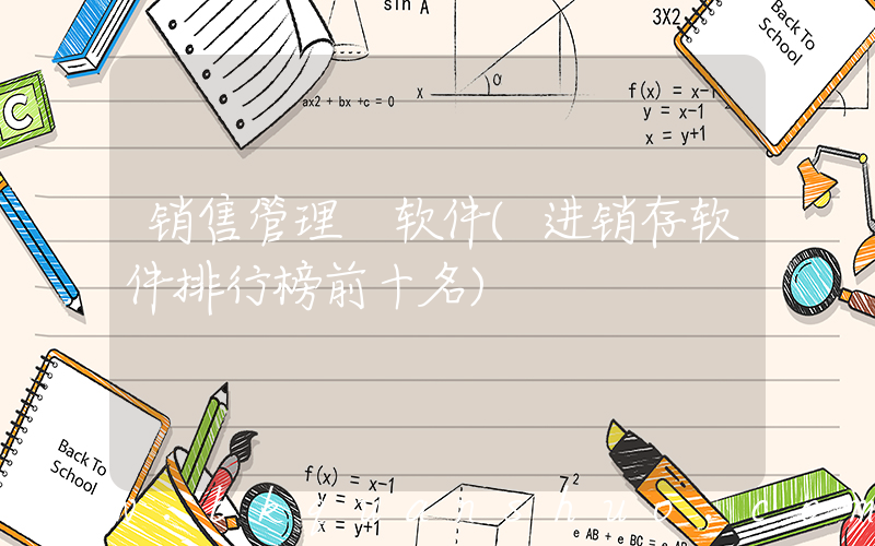销售管理 软件(进销存软件排行榜前十名)